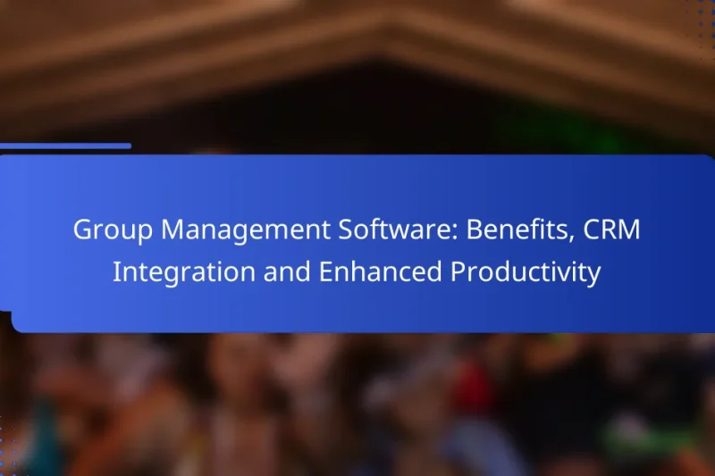 Group Management Software: Benefits, CRM Integration and Enhanced Productivity