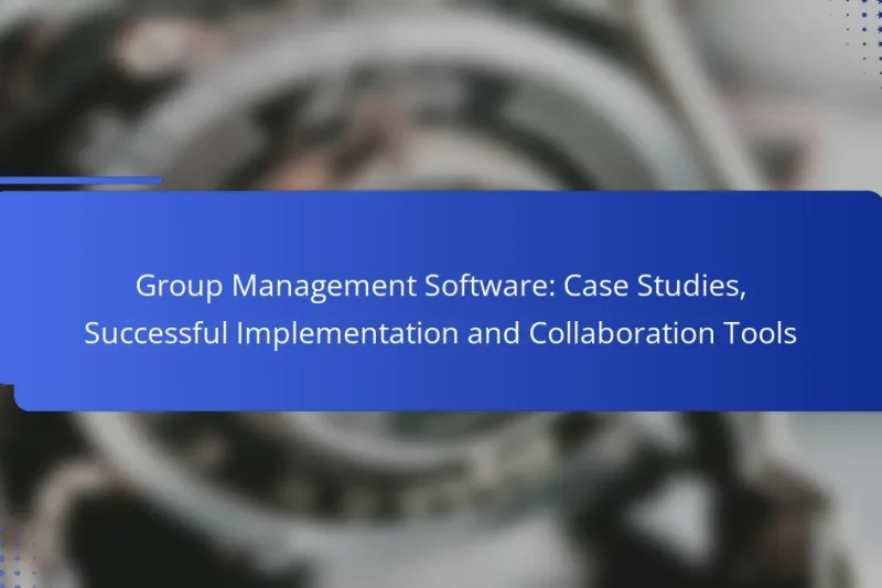 Group Management Software: Case Studies, Successful Implementation and Collaboration Tools
