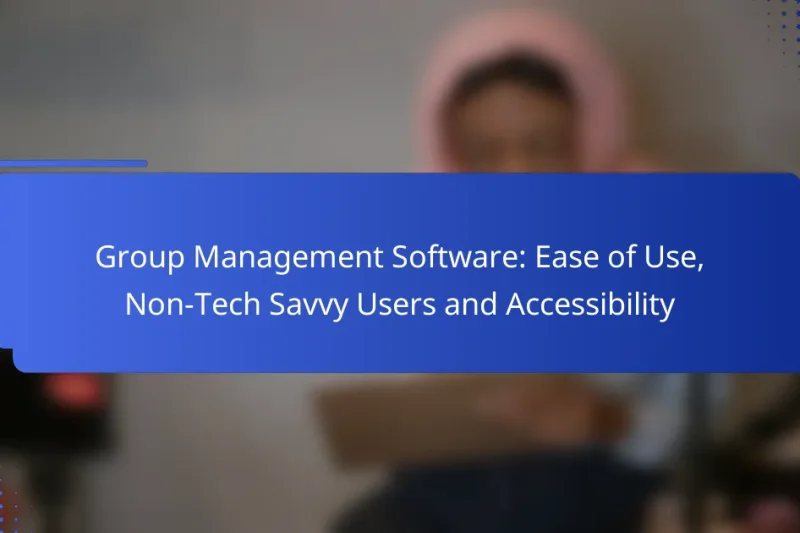 Group Management Software: Ease of Use, Non-Tech Savvy Users and Accessibility