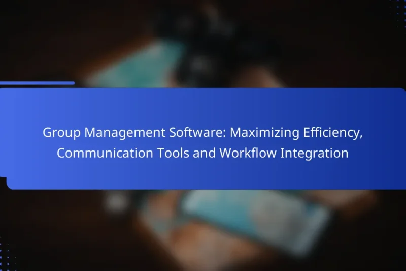 Group Management Software: Maximizing Efficiency, Communication Tools and Workflow Integration