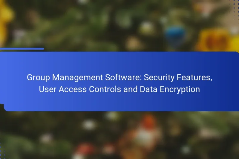 Group Management Software: Security Features, User Access Controls and Data Encryption