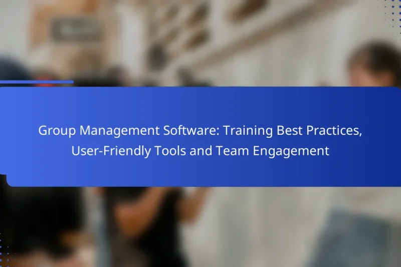 Group Management Software: Training Best Practices, User-Friendly Tools and Team Engagement