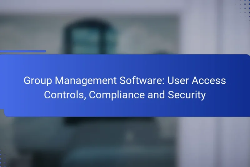 Group Management Software: User Access Controls, Compliance and Security