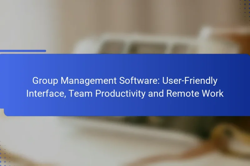 Group Management Software: User-Friendly Interface, Team Productivity and Remote Work