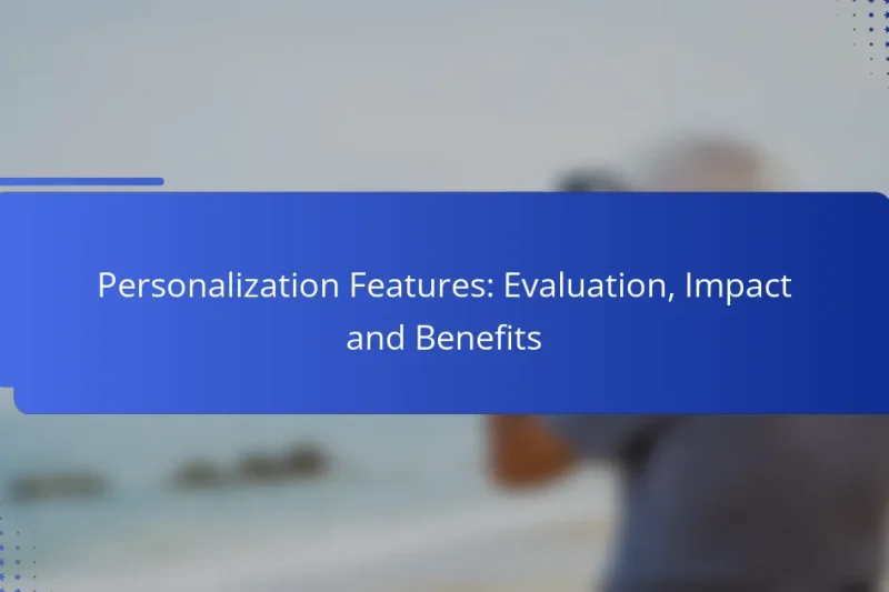Personalization Features: Evaluation, Impact and Benefits