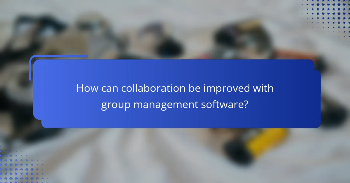 How can collaboration be improved with group management software?
