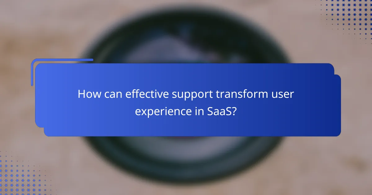 How can effective support transform user experience in SaaS?