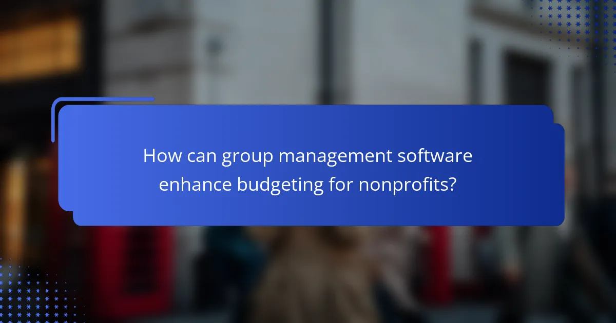 How can group management software enhance budgeting for nonprofits?