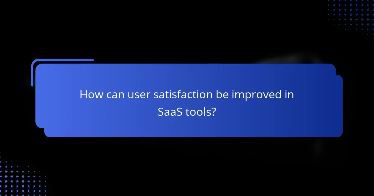 How can user satisfaction be improved in SaaS tools?