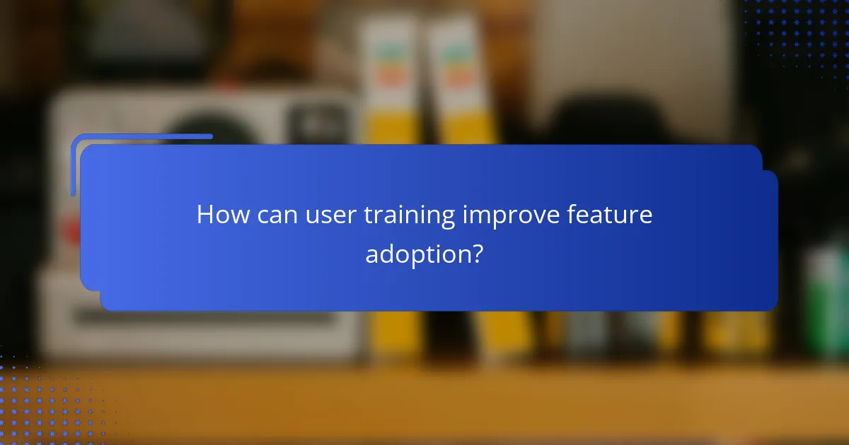 How can user training improve feature adoption?