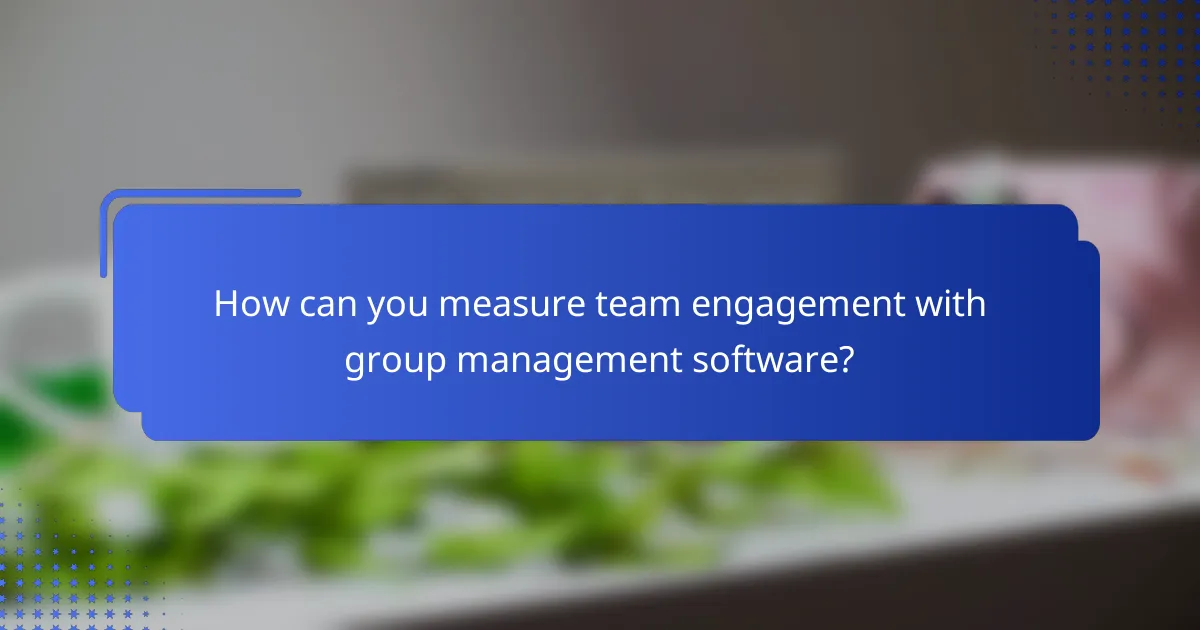 How can you measure team engagement with group management software?
