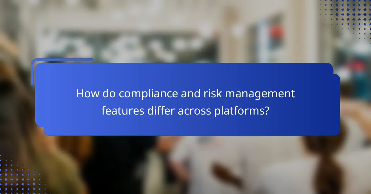 How do compliance and risk management features differ across platforms?