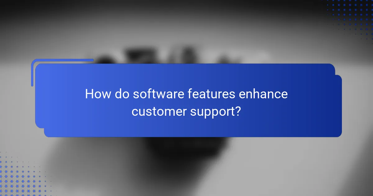 How do software features enhance customer support?