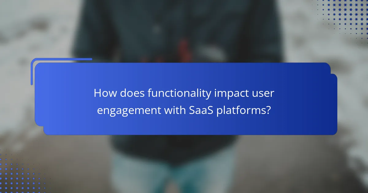 How does functionality impact user engagement with SaaS platforms?