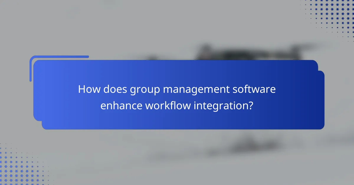 How does group management software enhance workflow integration?