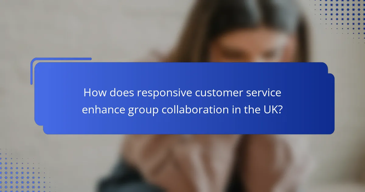 How does responsive customer service enhance group collaboration in the UK?