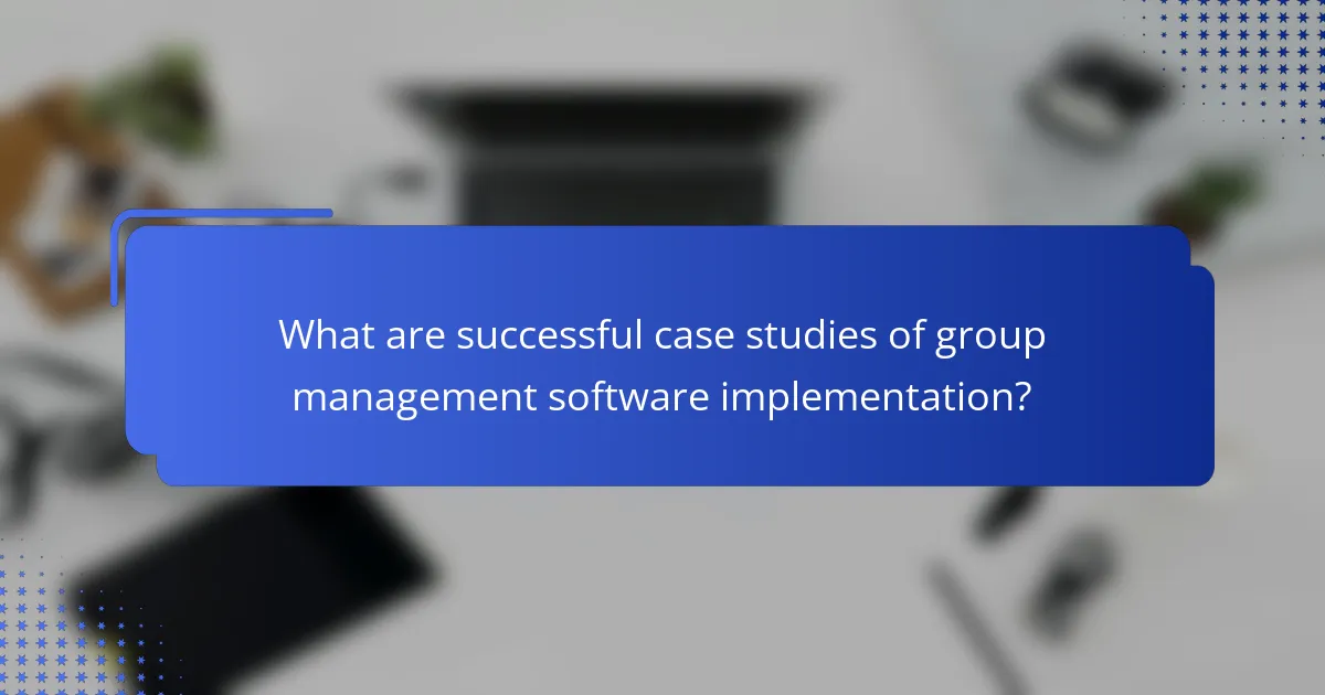 What are successful case studies of group management software implementation?