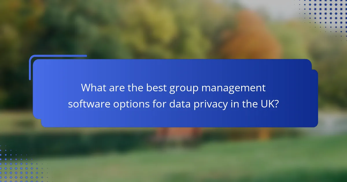 What are the best group management software options for data privacy in the UK?