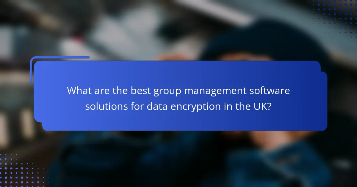 What are the best group management software solutions for data encryption in the UK?