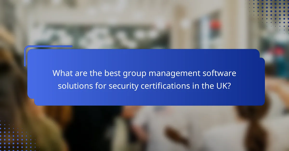 What are the best group management software solutions for security certifications in the UK?