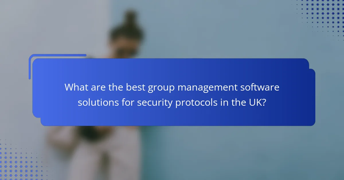 What are the best group management software solutions for security protocols in the UK?