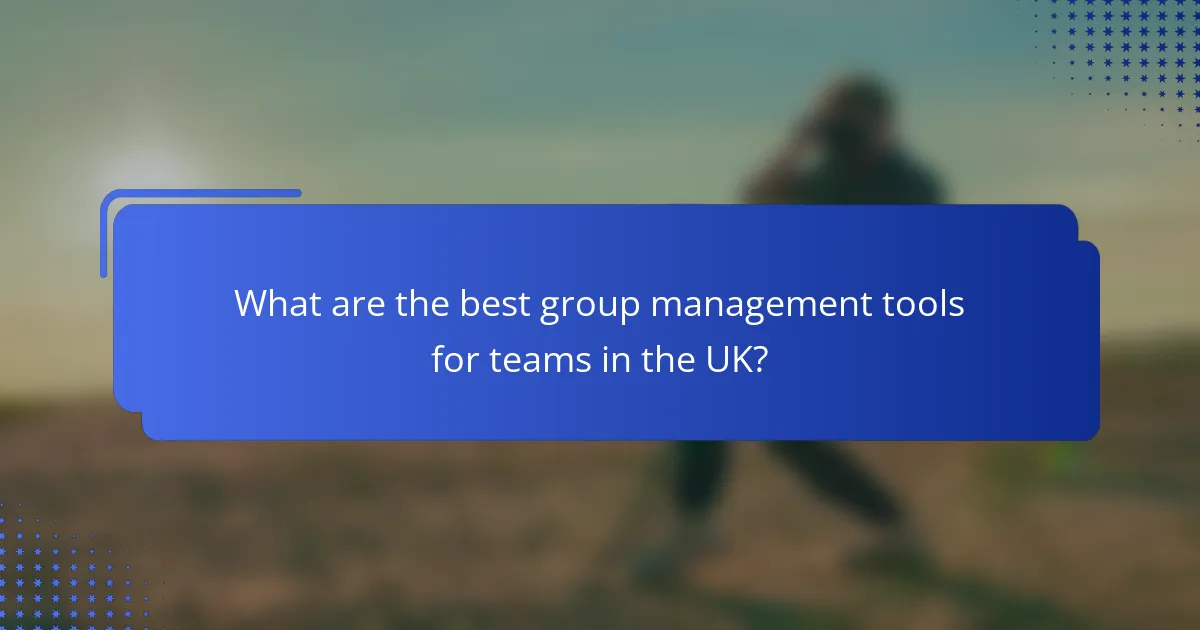 What are the best group management tools for teams in the UK?