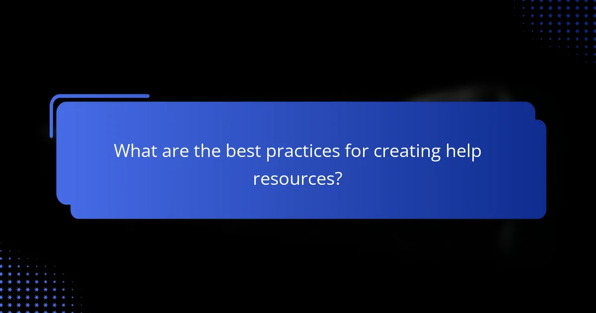 What are the best practices for creating help resources?