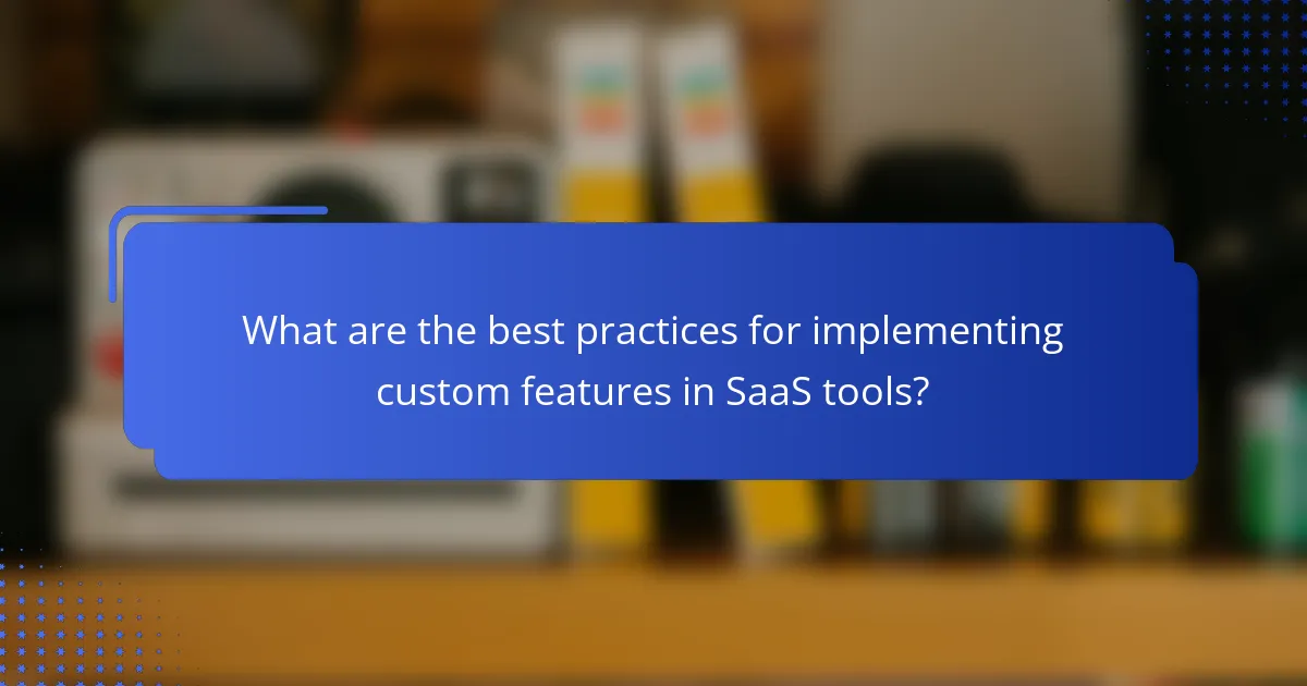 What are the best practices for implementing custom features in SaaS tools?