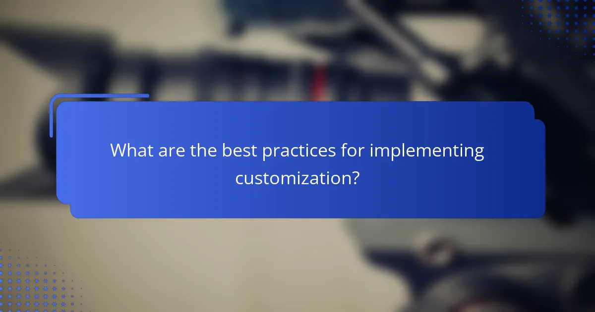 What are the best practices for implementing customization?