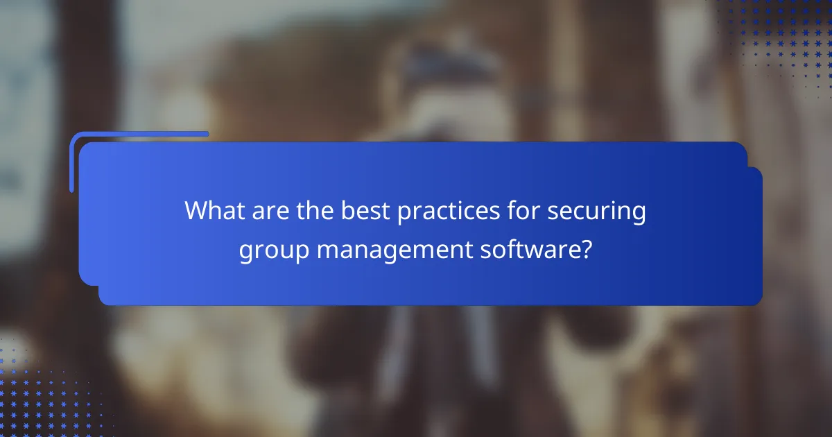 What are the best practices for securing group management software?