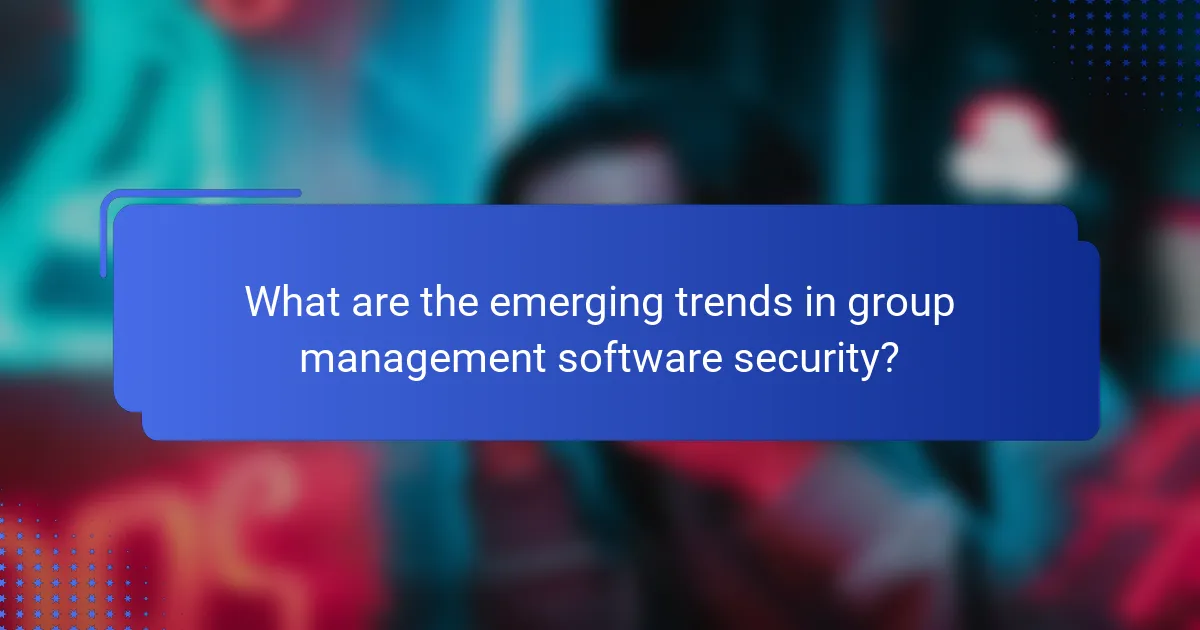 What are the emerging trends in group management software security?