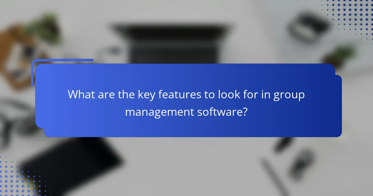 What are the key features to look for in group management software?