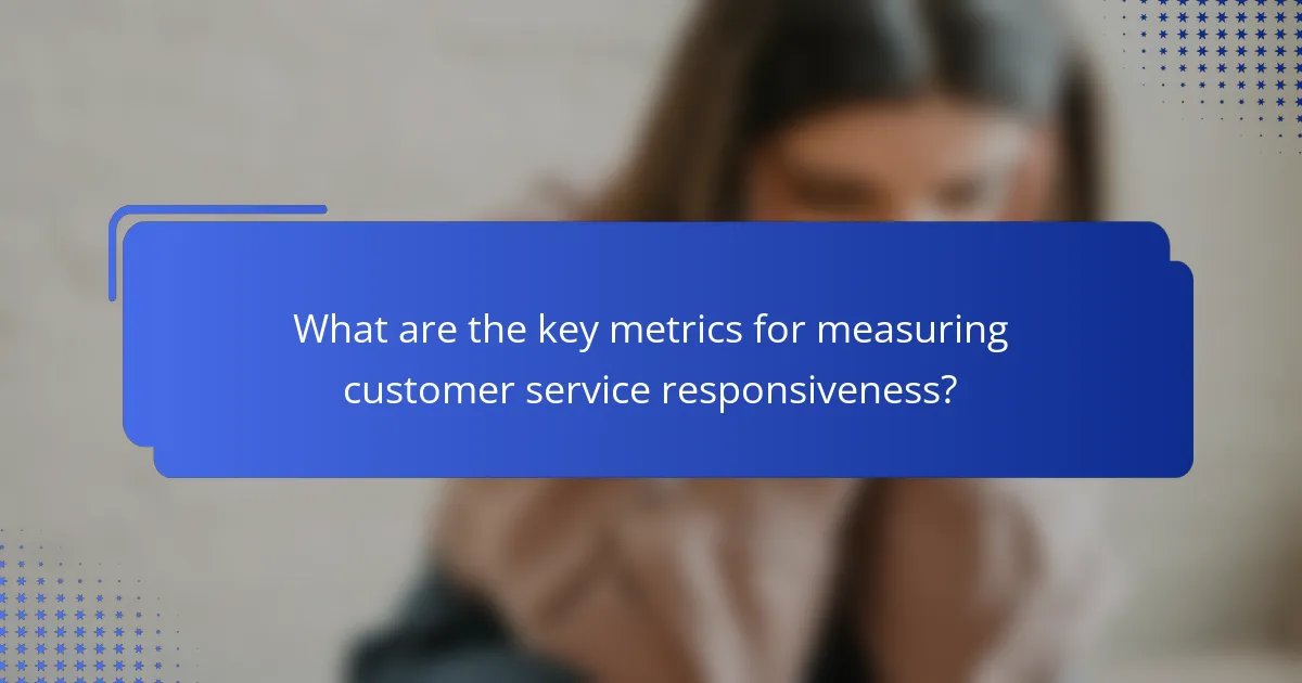 What are the key metrics for measuring customer service responsiveness?