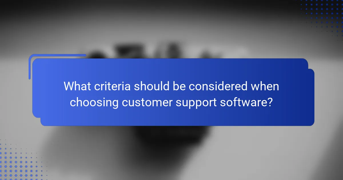 What criteria should be considered when choosing customer support software?