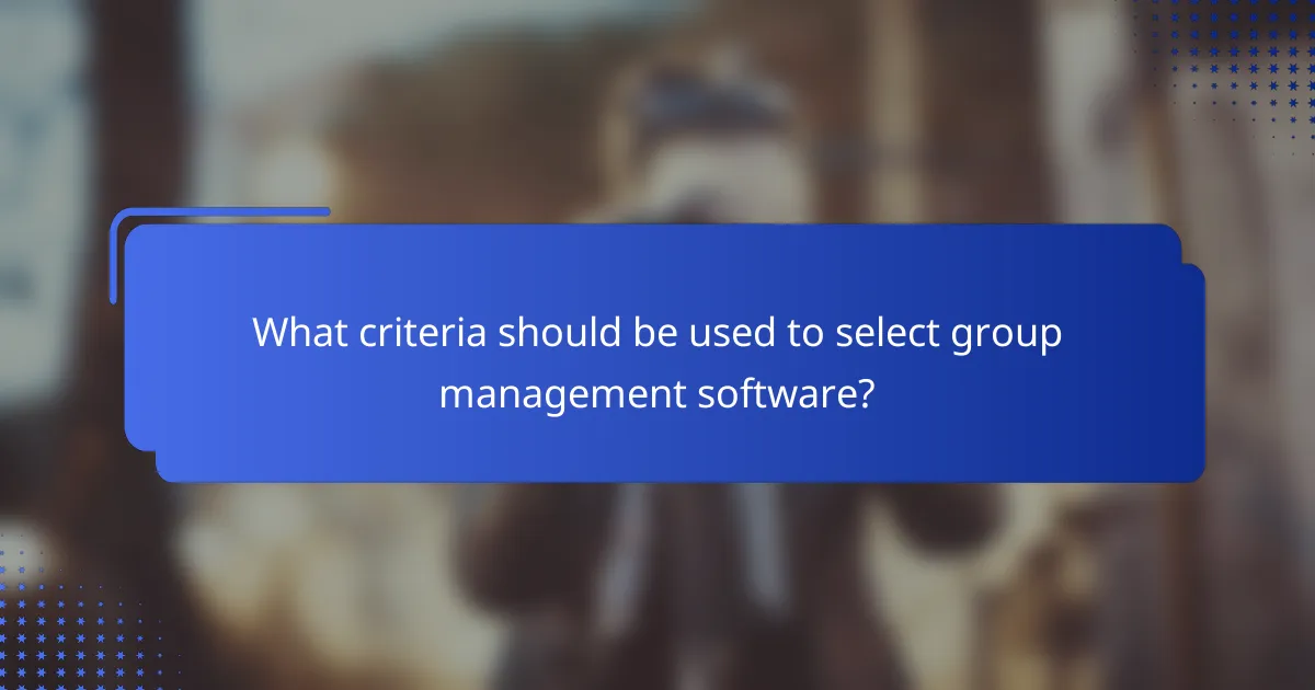 What criteria should be used to select group management software?