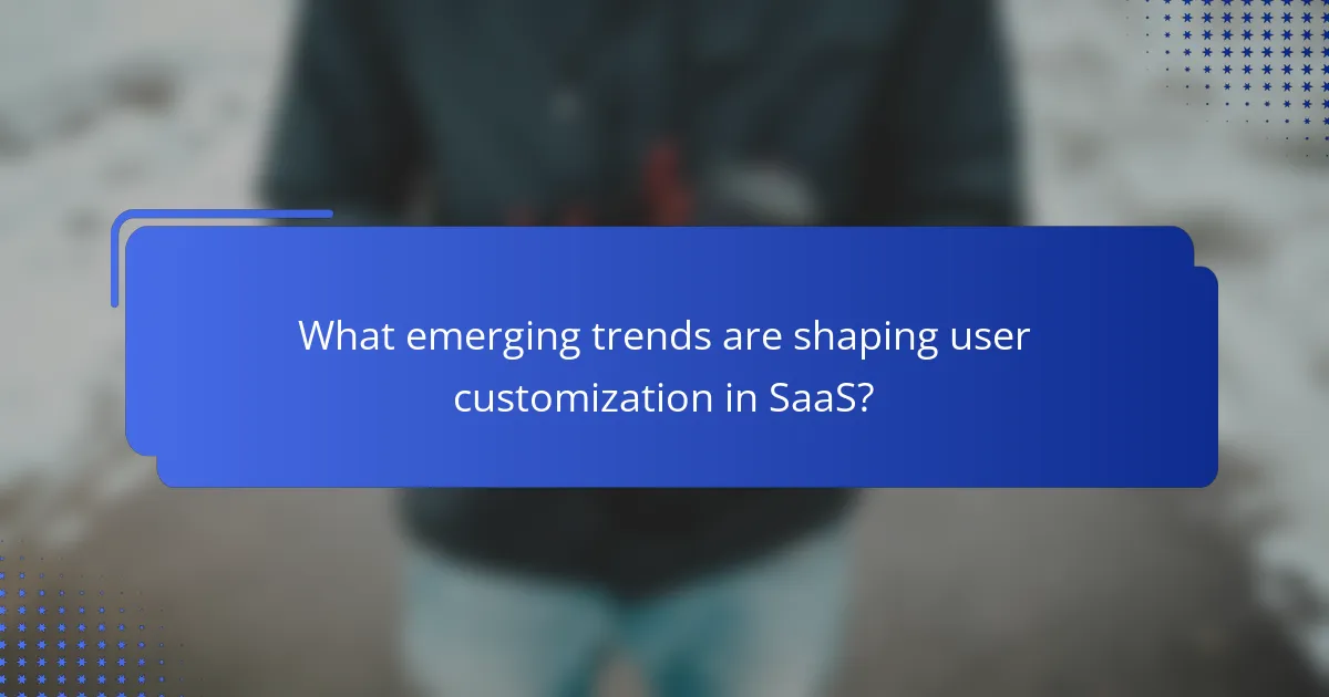 What emerging trends are shaping user customization in SaaS?