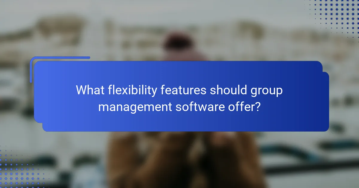 What flexibility features should group management software offer?