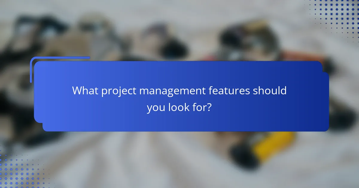 What project management features should you look for?