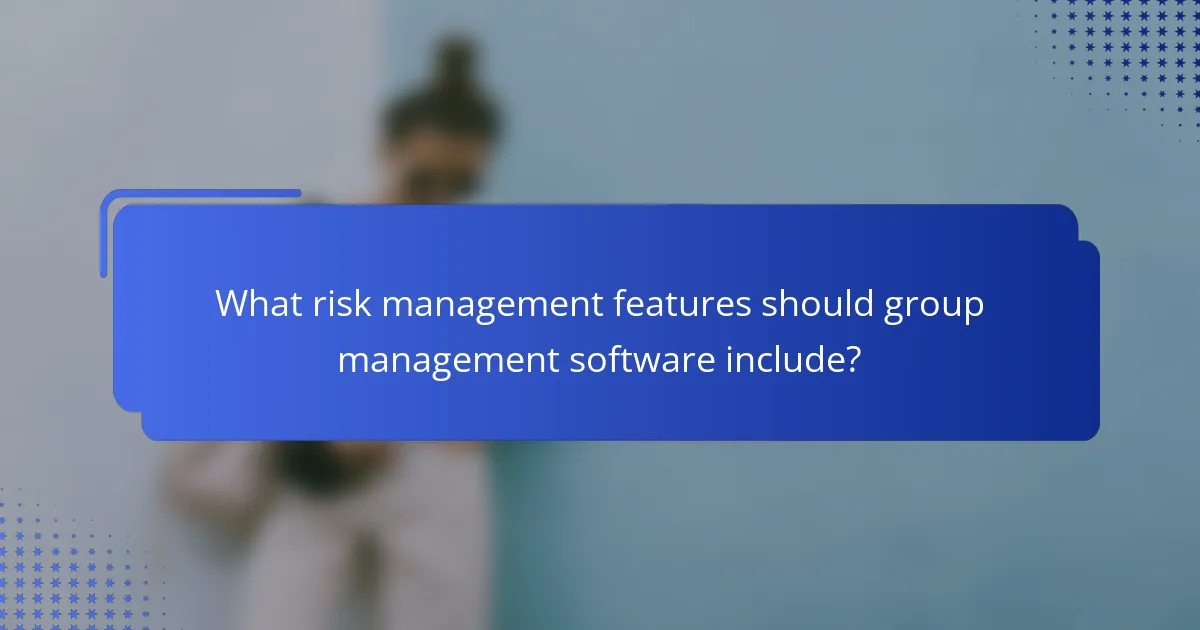 What risk management features should group management software include?