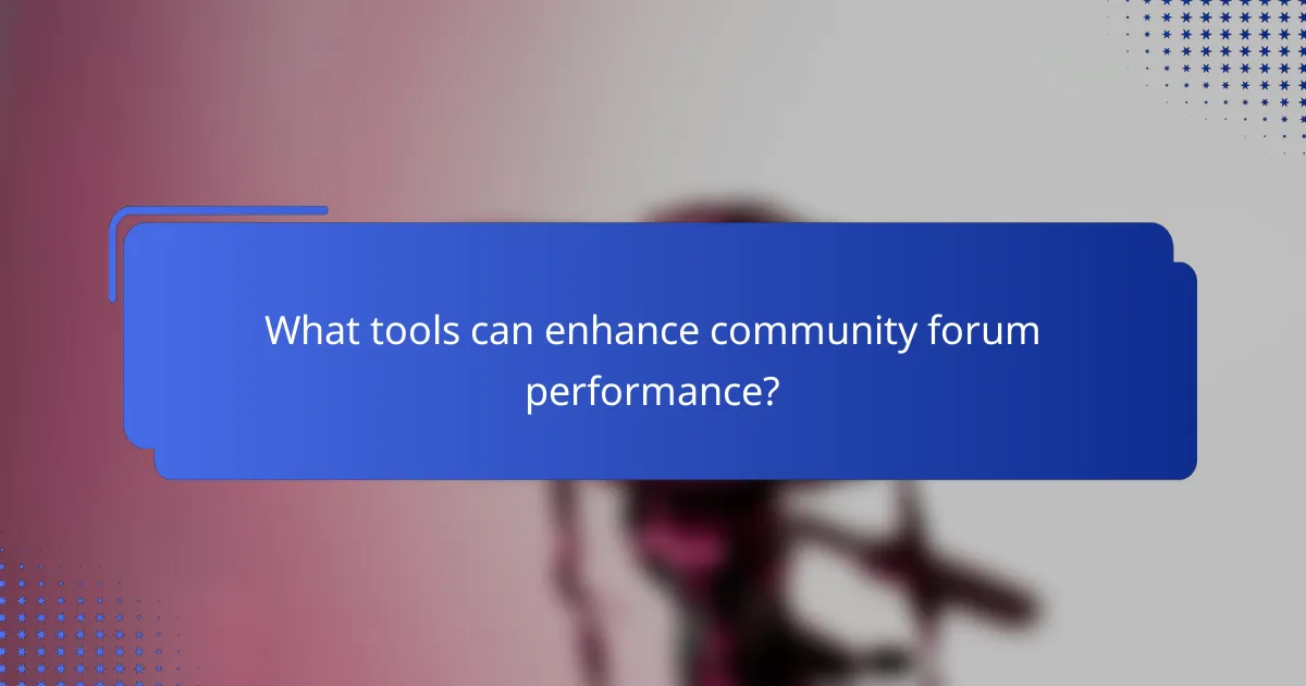 What tools can enhance community forum performance?